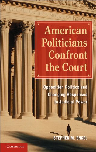 American Politicians Confront The Court Opposition Politics And Changing Responses To Judicial Power Stephen M Engel