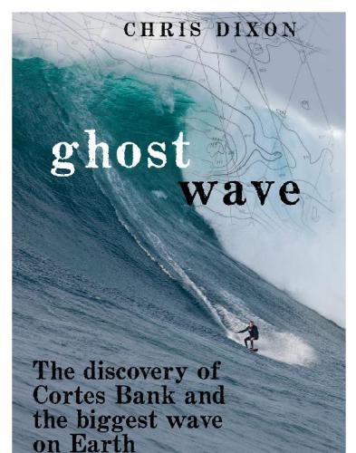 Ghost Wave The Discovery Of Cortes Bank And The Biggest Wave On Earth Chris Dixon