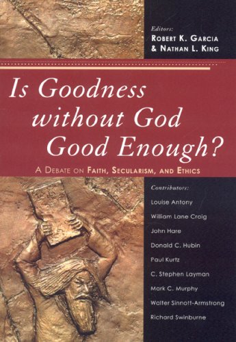 Is Goodness Without God Good Enough A Debate On Faith Secularism And Ethics Nathan L King
