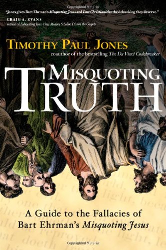Misquoting Truth A Guide To The Fallacies Of Bart Ehrmans Misquoting Jesus Annotated Edition Timothy Paul Jones