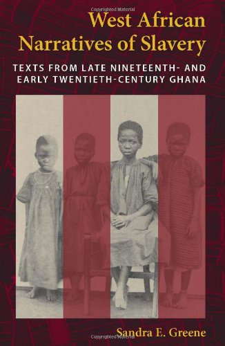 West African Narratives Of Slavery Texts From Late Nineteenth And Early Twentiethcentury Ghana Sandra E Greene