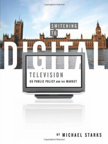 Switching To Digital Television Uk Public Policy And The Market Michael Starks