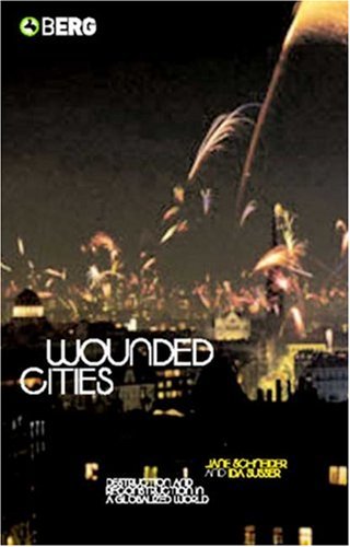 Wounded Cities Destruction And Reconstruction In A Globalized World Jane Schneider