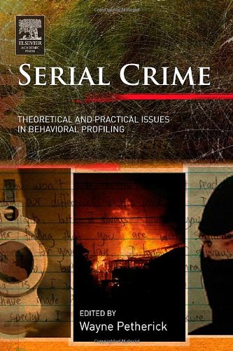 Serial Crime Theoretical And Practical Issues In Behavioral Profiling 1st Edition Wayne Petherick