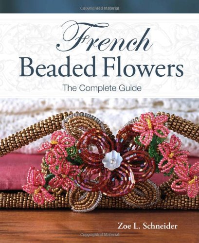 French Beaded Flowers The Complete Guide Spi Zoe L Schneider