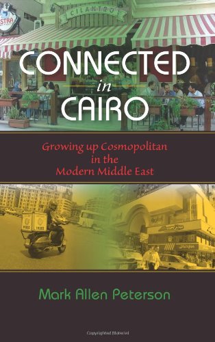 Connected In Cairo Growing Up Cosmopolitan In The Modern Middle East Mark Allen Peterson