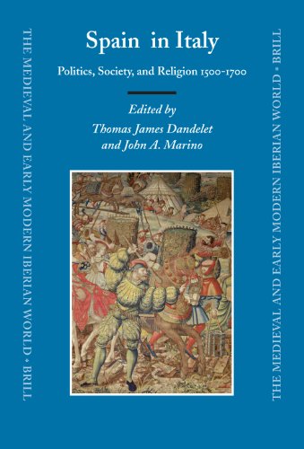 Spain In Italy Politics Society And Religion 15001700 The Medieval And Early Modern Iberian World Thomas James Dandelet