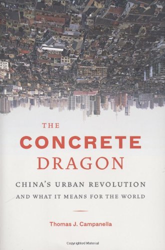 The Concrete Dragon Chinas Urban Revolution And What It Means For The World 1st Edition Thomas J Campanella