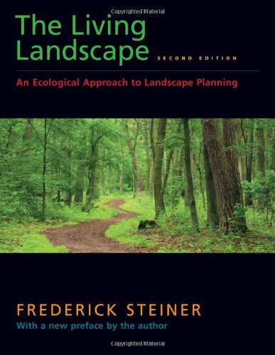 The Living Landscape Second Edition An Ecological Approach To Landscape Planning 2nd Dean Frederick Steiner