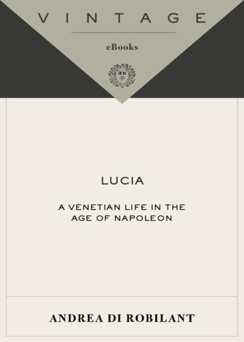 Lucia A Venetian Life In The Age Of Napoleon Andrea Di Robilant