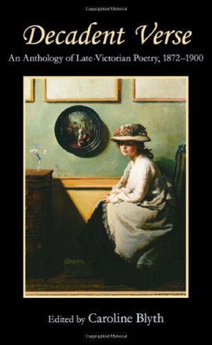 Decadent Verse An Anthology Of Latevictorian Poetry 18721900 1st Caroline Blyth