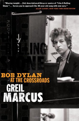 Like A Rolling Stone Bob Dylan At The Crossroads Greil Marcus