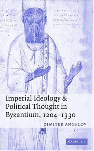 Imperial Ideology And Political Thought In Byzantium 1204 1330 1st Edition Dimiter Angelov