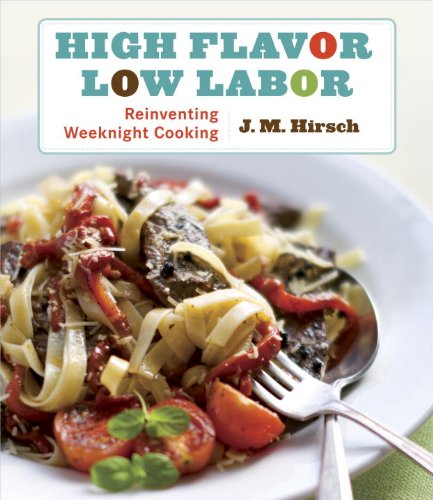 High Flavor Low Labor Reinventing Weeknight Cooking J M Hirsch