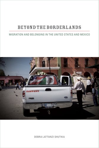 Beyond The Borderlands Migration And Belonging In The United States And Mexico 1st Edition Debra Lattanzi Shutika