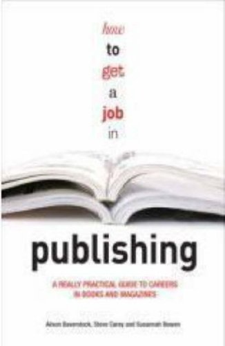 How To Get A Job In Publishing A Really Practical Guide To Careers In Books And Magazines Alison Baverstock