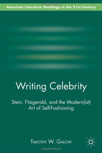 Writing Celebrity Stein Fitzgerald And The Modernist Art Of Selffashioning American Literature Readings In The 21st Century Timothy W Galow