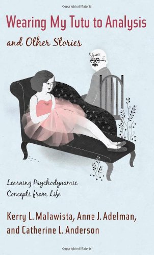 Wearing My Tutu To Analysis And Other Stories Learning Psychodynamic Concepts From Life Kerry L Malawista