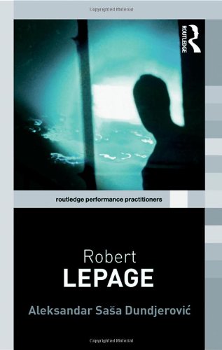 Robert Lepage Routledge Performance Practitioners 1st Edition Aleksandar Saa Dundjerovic