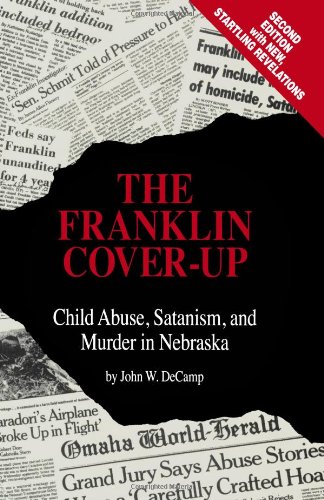 The Franklin Coverup Child Abuse Satanism And Murder In Nebraska 2nd John W Decamp