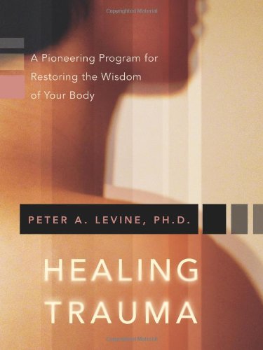 Healing Trauma A Pioneering Program For Restoring The Wisdom Of Your Body Papcom Peter A Levine