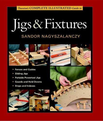 Tauntons Complete Illustrated Guide To Jigs Fixtures Sandor Nagyszalanczy