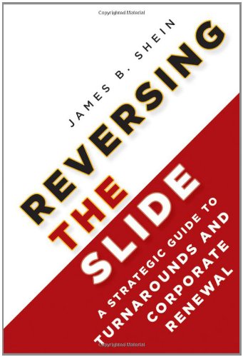 Reversing The Slide A Strategic Guide To Turnarounds And Corporate Renewal 1st Edition James B Shein