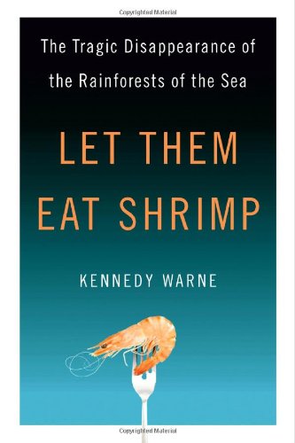 Let Them Eat Shrimp The Tragic Disappearance Of The Rainforests Of The Sea 1st Edition Kennedy Warne