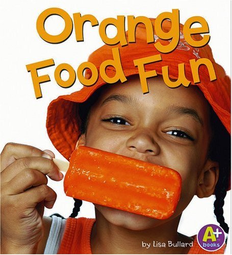 Orange Food Fun Eat Your Colors Bullard Lisa