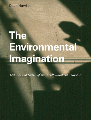 The Environmental Imagination Technics And Poetics Of The Architectural Environment 1st Edition Dean Hawkes