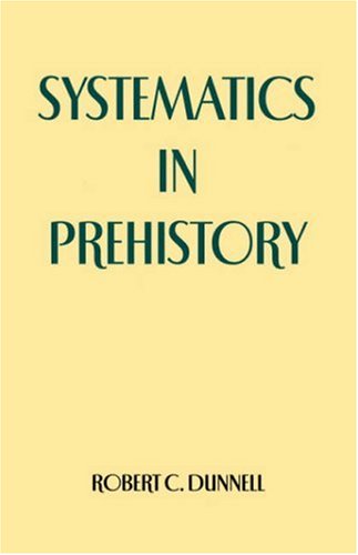 Systematics In Prehistory This Is A Reprint Of The 1971 Edition With A New P Robert C Dunnell