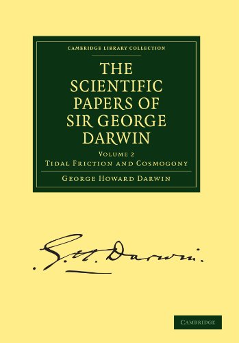 The Scientific Papers Of Sir George Darwin Tidal Friction And Cosmogony 1st Edition George Howard Darwin