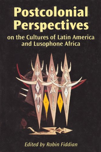 Postcolonial Perspectives On The Cultures Of Latin America And Lusophone Africa Robin Fiddian