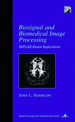 Biosignal And Medical Image Processing Matlabbased Applications Signal Processing And Communications 1st Edition John L Semmlow