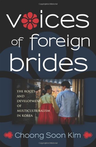 Voices Of Foreign Brides The Roots And Development Of Multiculturalism In Contemporary Korea Choong Soon Kim