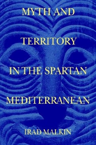 Myth And Territory In The Spartan Mediterranean Irad Malkin