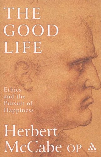 Good Life Ethics And The Pursuit Of Happiness Herbert Mccabe
