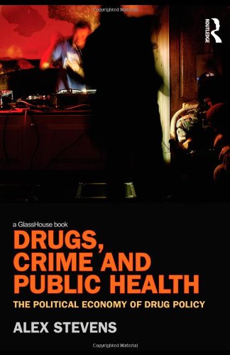 Drugs Crime And Public Health The Political Economy Of Drug Policy Alex Stevens