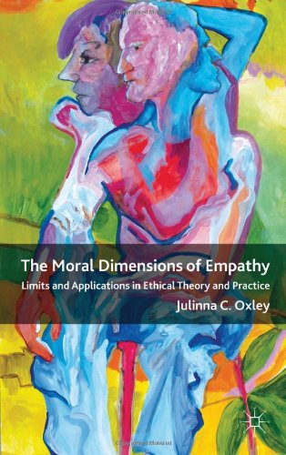 The Moral Dimensions Of Empathy Limits And Applications In Ethical Theory And Practice Julinna C Oxley