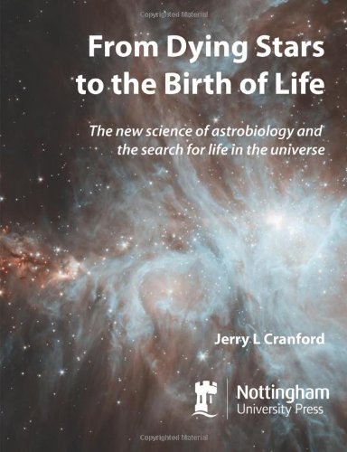 From Dying Stars To The Birth Of Life The New Science Of Astrobiology And The Search For Life In The Universe Jerry L Cranford