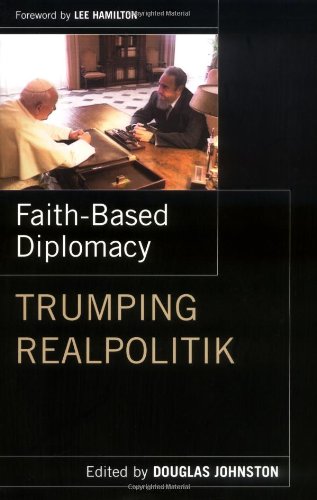 Faithbased Diplomacy Trumping Realpolitik Douglas Johnston