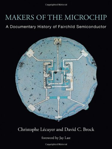 Makers Of The Microchip A Documentary History Of Fairchild Semiconductor Christophe Lcuyer