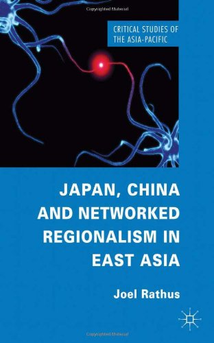 Japan China And Networked Regionalism In East Asia Critical Studies Of The Asiapacific Joel Rathus