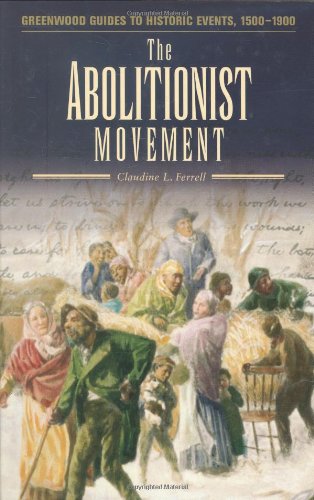 The Abolitionist Movement Greenwood Guides To Historic Events 15001900 Annotated Edition Claudine L Ferrell