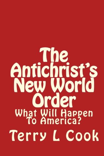 The Antichrists New World Order What Will Happen To America Terry L Cook