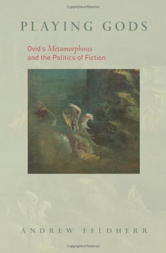 Playing Gods Ovids Metamorphoses And The Politics Of Fiction Andrew Feldherr