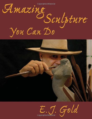 Amazing Sculpture You Can Do E J Gold