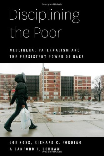 Disciplining The Poor Neoliberal Paternalism And The Persistent Power Of Race Chicago Studies In American Politics Joe Soss