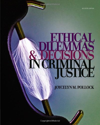 Ethical Dilemmas And Decisions In Criminal Justice Seventh Edition Ethics In Crime And Justice 7th Edition Joycelyn M Pollock