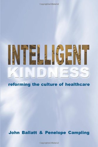 Intelligent Kindness Reforming The Culture Of Healthcare 1st Edition John Ballatt